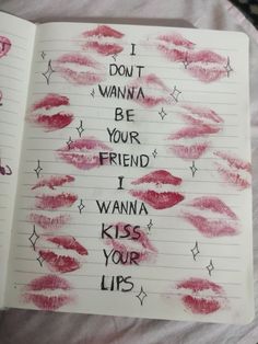 an open notebook with writing on it that says i don't wanna be your friend i wanna kiss your lips