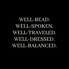 the words well read well - spoken well traveled well - dressed well - balanced