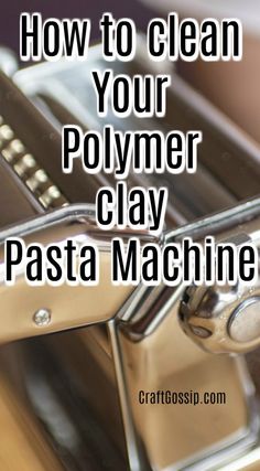 the words how to clean your polymer clay pasta machine on top of a wooden table