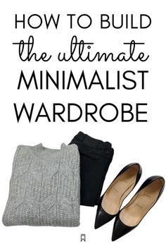 the ultimate minimalist wardrobe with text overlay that reads how to build the ultimate minimalist wardrobe