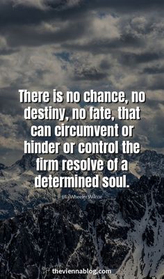 there is no chance, no destiny, no fate that can circuvente or hinder or control the film resolve of a determined soul