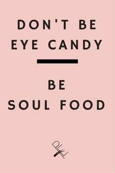 a pink poster with the words don't be eye candy, be soul food