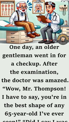 One day, an older gentleman went in for a checkup.

After the examination, the doctor was amazed. “Wow, Mr. Thompson! I have to say, you’re in the best shape of any 65-year-old I’ve ever seen!”

“Did I say I was 65?”

“Well, no… Did I read your chart wrong?” Cute Backgrounds For Phones, Cute Backgrounds, Dad Jokes