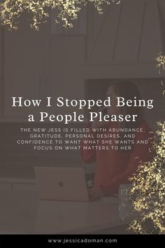 a woman sitting at a table with a laptop computer in front of her and the words how i stopped being a people pleaser