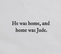 a piece of paper with the words he was home, and home was judie