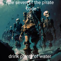 a group of skeletons walking down a path with the caption true seven of the pirate code drink plenty of water