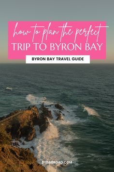 the ocean with text overlaying how to plan the perfect trip to byron bay