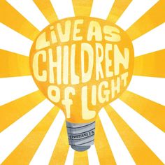 a light bulb with the words live as children of light on it in front of a sunburst