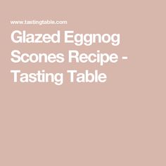 the text glazed eggnog scones recipe - tasting table on a pink background