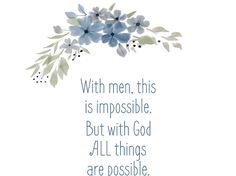 a quote with blue flowers on it that says, with men, this is impossible but with god all things are possible