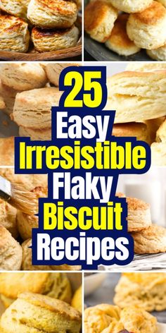 different types of biscuits with the words 25 easy irresistible flaky biscuit recipes