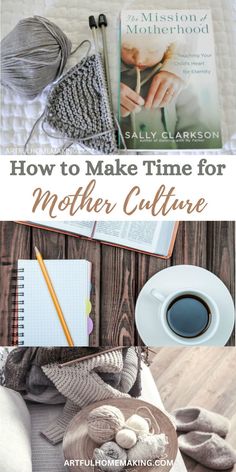 a collage of photos with text overlaying how to make time for mother culture