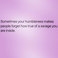 someones your numberless makes people forget how true of a savage you are inside