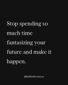 a black and white photo with the words stop spending so much time fantasticizing your future and make it happen