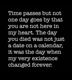 a black and white photo with the words time passes but not one day goes by that you are not here in my heart