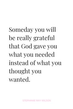 a quote from stephanie may wilson that reads,'someone you will be really grateful that god gave you what you need instead of what you thought you wanted