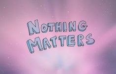 the words nothing matters are written in blue and pink letters on a purple background with stars