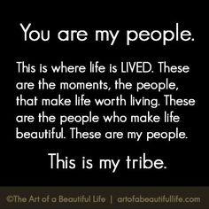 an image with the words, you are my people this is where life is lived these are the moments, the people that make life worth living