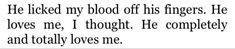 a black and white photo with the words he looked my blood off his fingers, he loves me i thought he completely and totally loves me