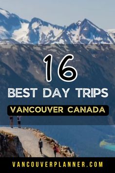 people walking on the side of a mountain with text overlay that reads 16 best day trips vancouver, canada