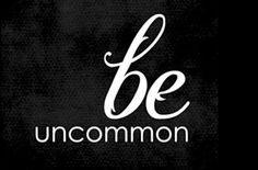 the words be uncommon on a black background