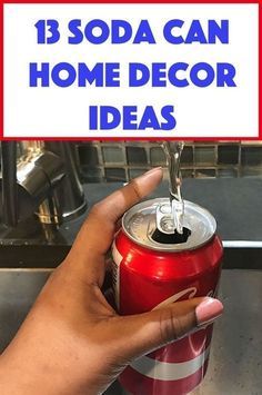 a hand is holding a soda can with the words 13 soda can home decor ideas