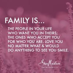 a quote on family is the people in your life who want to accept you for who are, love you no matter what & would do anything to see you smile