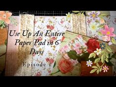 flowers and fabric with the words, use up an entire paper pad in 6 days