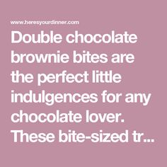 the words double chocolate brownie bites are the perfect little indulences for any chocolate lover these bite - sized tr