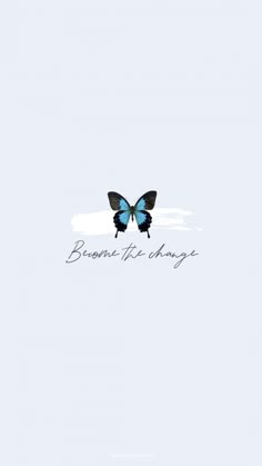 a blue and black butterfly with the words become the change on it's wings