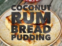 the words coconut rum bread pudding on a plate