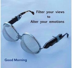 a pair of glasses with the words filter your views to after your emotions good morning