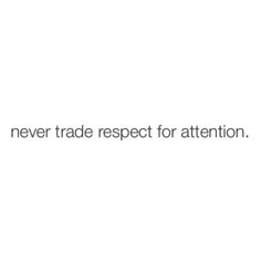 the words never trade respect for attention are in black and white letters on a white background