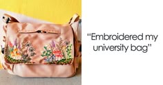 a pink purse with embroidered flowers on it and the words embroideryed my university bag