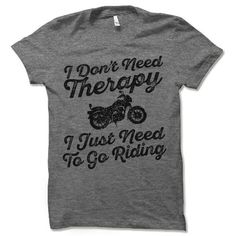 a t - shirt that says i don't need therapy, just need to go riding