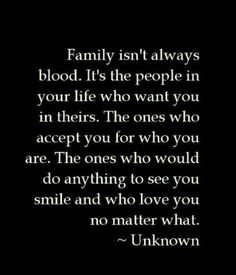 a quote that says family isn't always blood it's the people in your life who want you in their ones who are