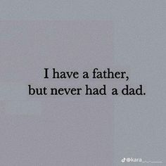 a black and white photo with the words i have a father, but never had a dad