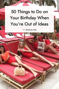 four women in red bathing suits sitting on beach chairs with an umbrella over them and the words, 50 things to do on your birthday when you're out of ideas