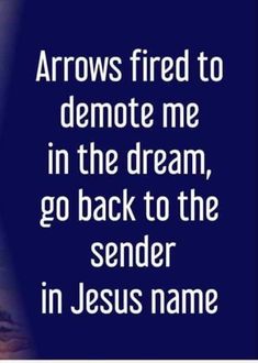 an image with the words arrows fired to demote me in the dream, go back to the sender in jesus name