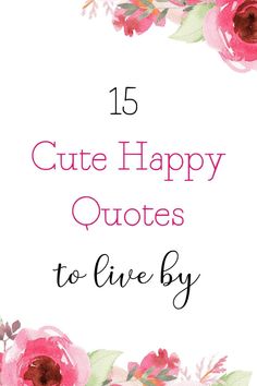 15 Cute happy quotes about lifeplus a free PDF printable happy quotes listThese happy quotes are simpleshortsweetPositive quotes to live by.