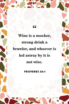 a quote on wine is a mocker, strong drink and whoever is led astrayy by its not wise prove