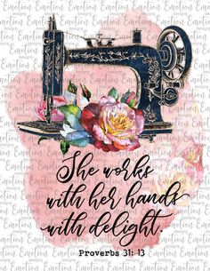 a sewing machine with flowers on it and the words she works with her hands with delight