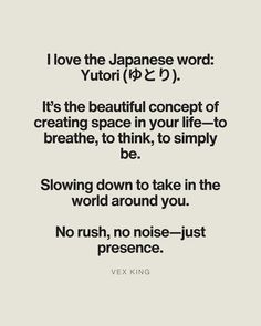 a quote that reads i love the japanese word yuyori p 2 it's the beautiful concept of creating space in your life - to breathe, to think, to simply be