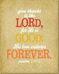 a bible quote with the words give thanks to the lord, for he is good