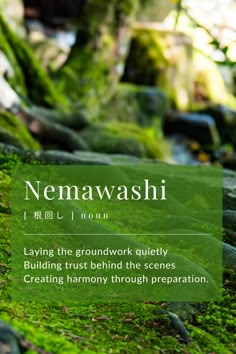 the words nemawashi are written in english and japanese on green mossy rocks