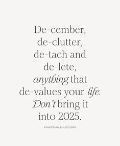 a quote that reads, de - cumber, de - clutter, de - teach and de - lete anything that devlues your life don't bring it into 205