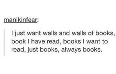 the text reads, i just want walls and walls of books, but i have read books