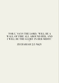 a white background with the words, for i says the lord will be a wall of fire all around her and i will be the glory in her midst