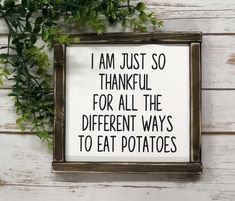 a sign that says i am just so thank for all the different ways to eat potatoes