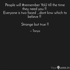 a quote that reads people will remember you till time they need you everyone is faced don't know which to believe